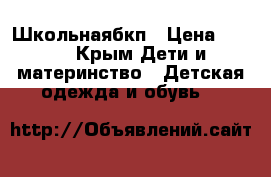 Школьнаябкп › Цена ­ 400 - Крым Дети и материнство » Детская одежда и обувь   